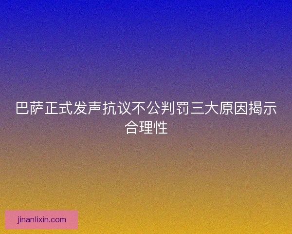 巴萨正式发声抗议不公判罚三大原因揭示合理性
